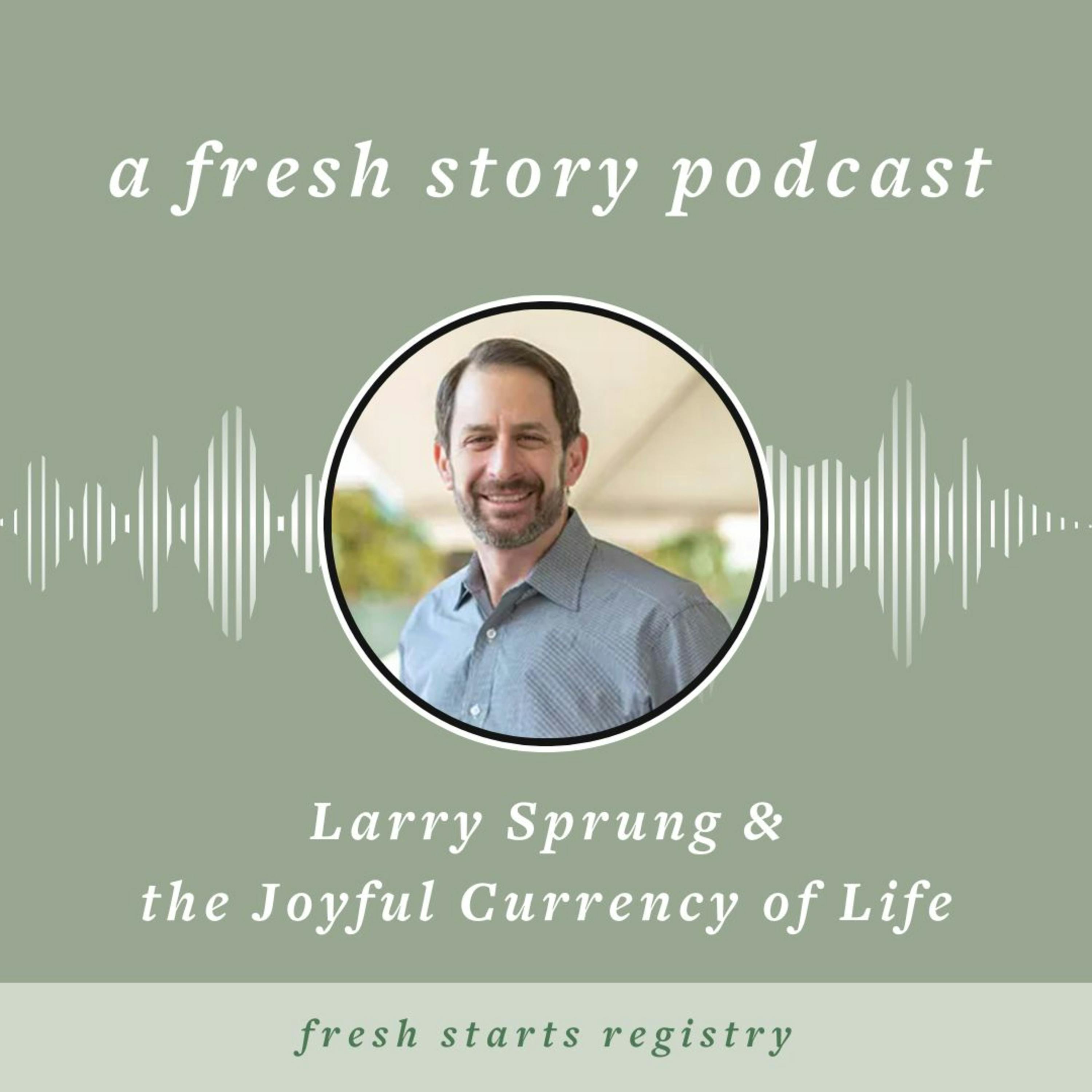 Larry Sprung & the Joyful Currency of Life