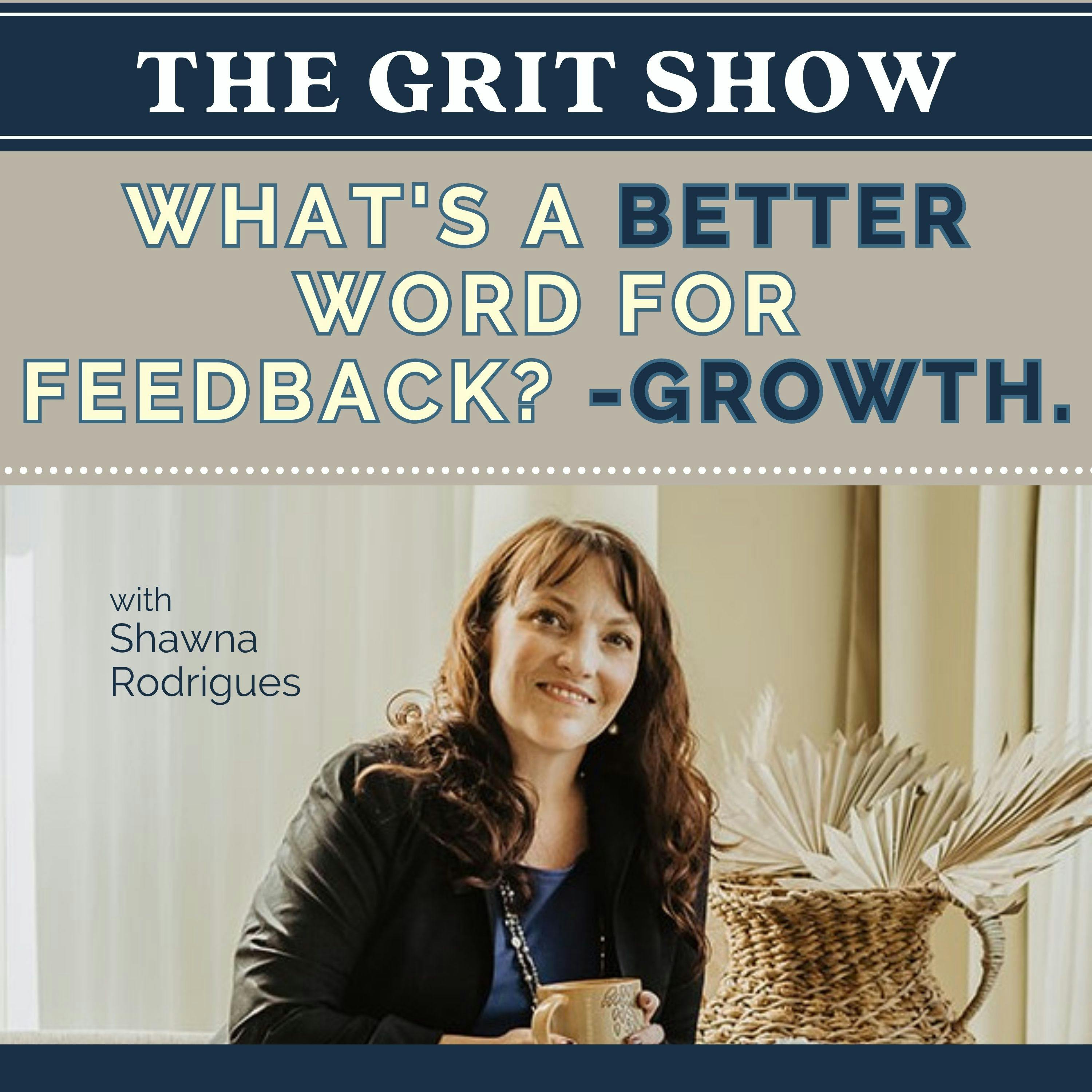 What's a better word for feedback? -Growth.