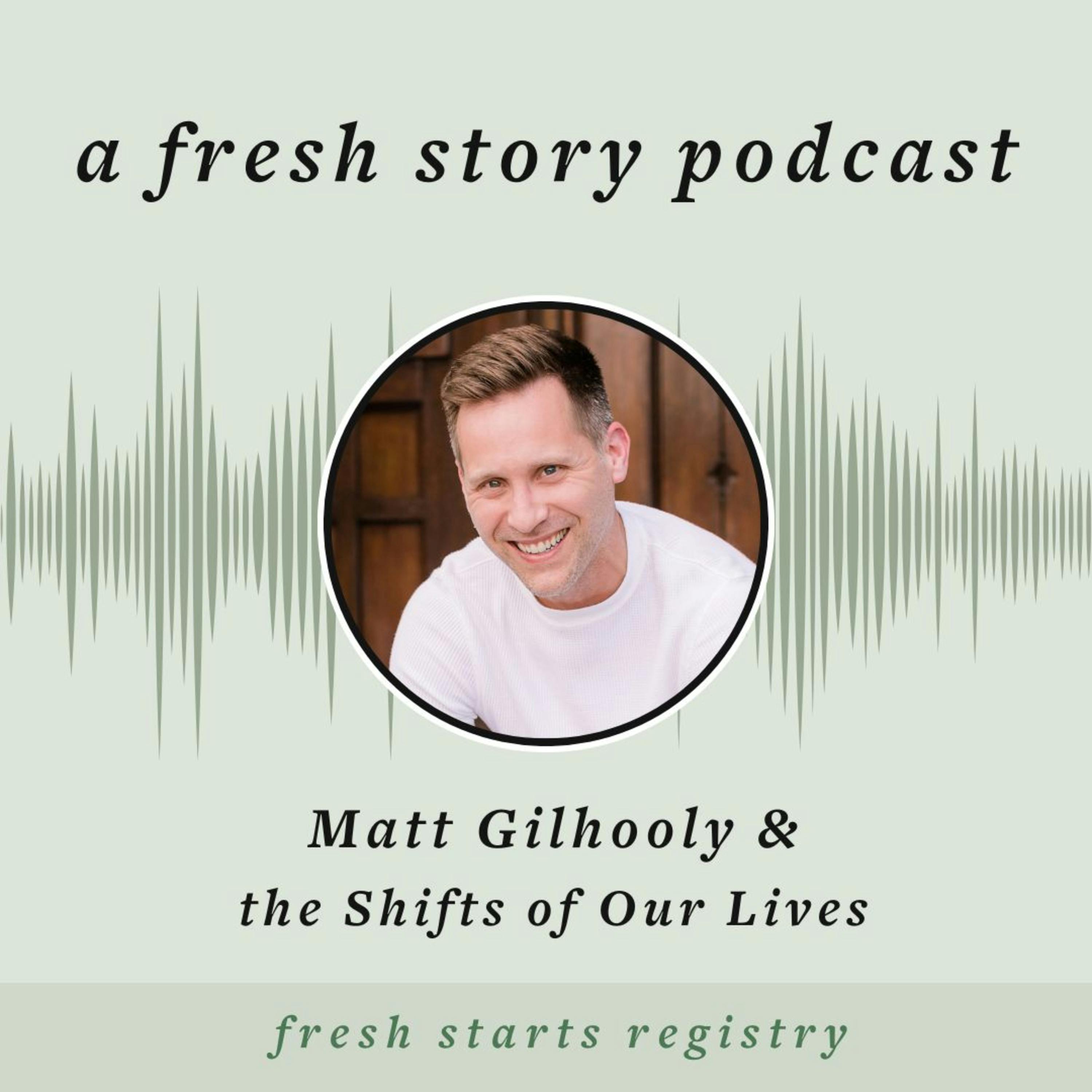 Matt Gilhooly & the Shifts of Our Lives