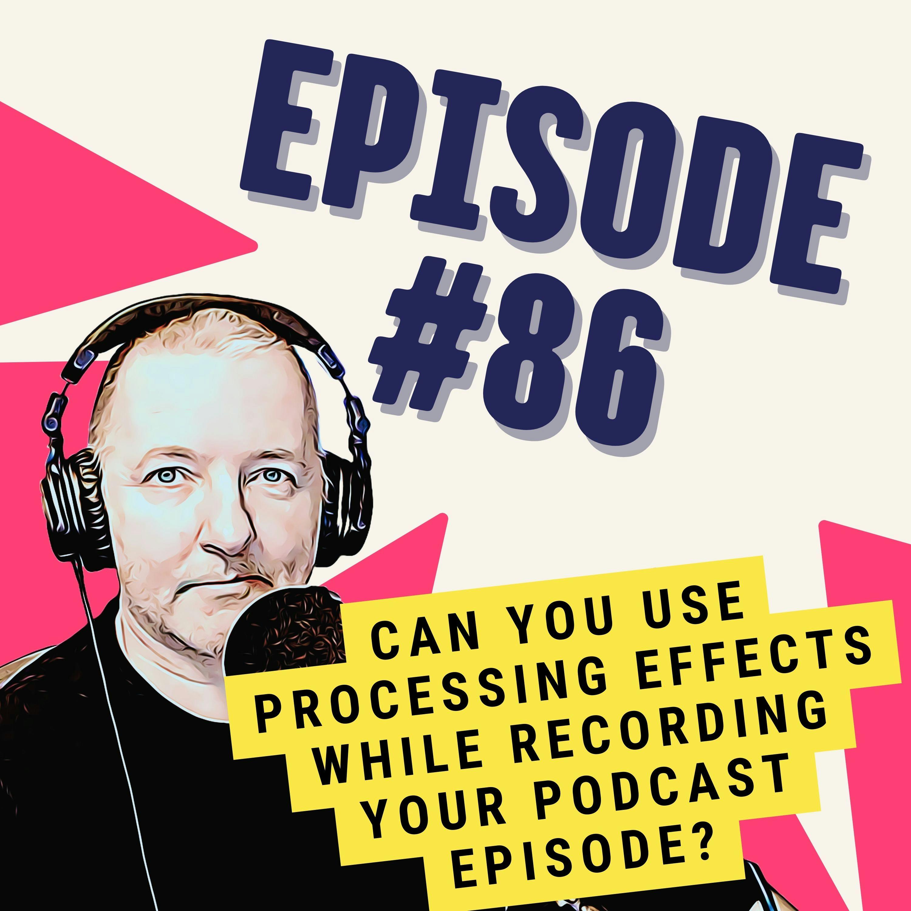 Can You Use Processing Effects While Recording Your Podcast Episode?