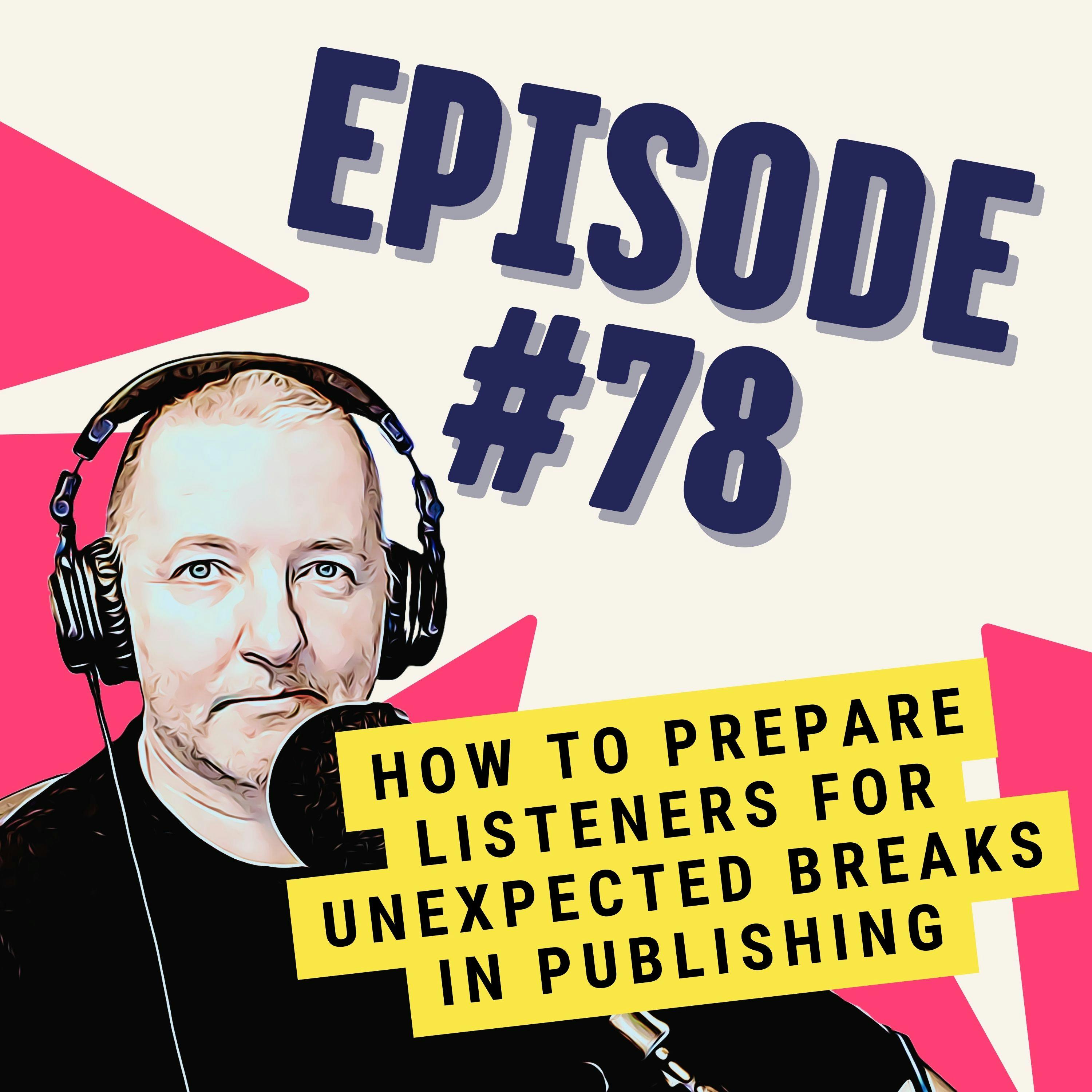 How to Prepare Listeners for Unexpected Breaks in Publishing