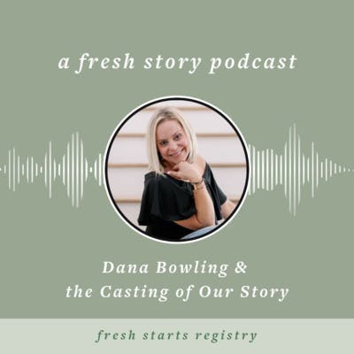 Dana Bowling & the Casting of Our Story