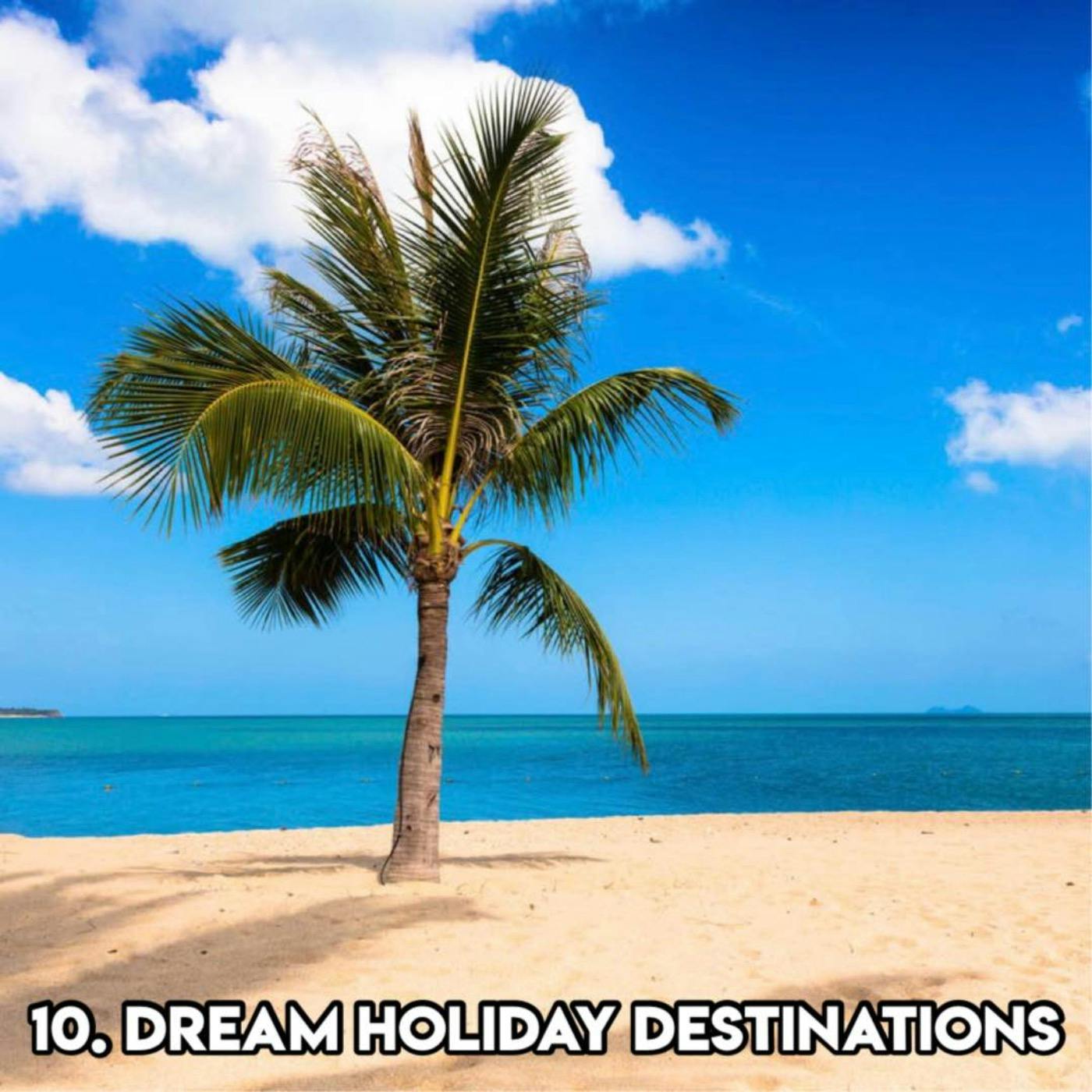 10. DREAM HOLIDAY DESTINATIONS (With Claire Carter Broadcaster, Musician)