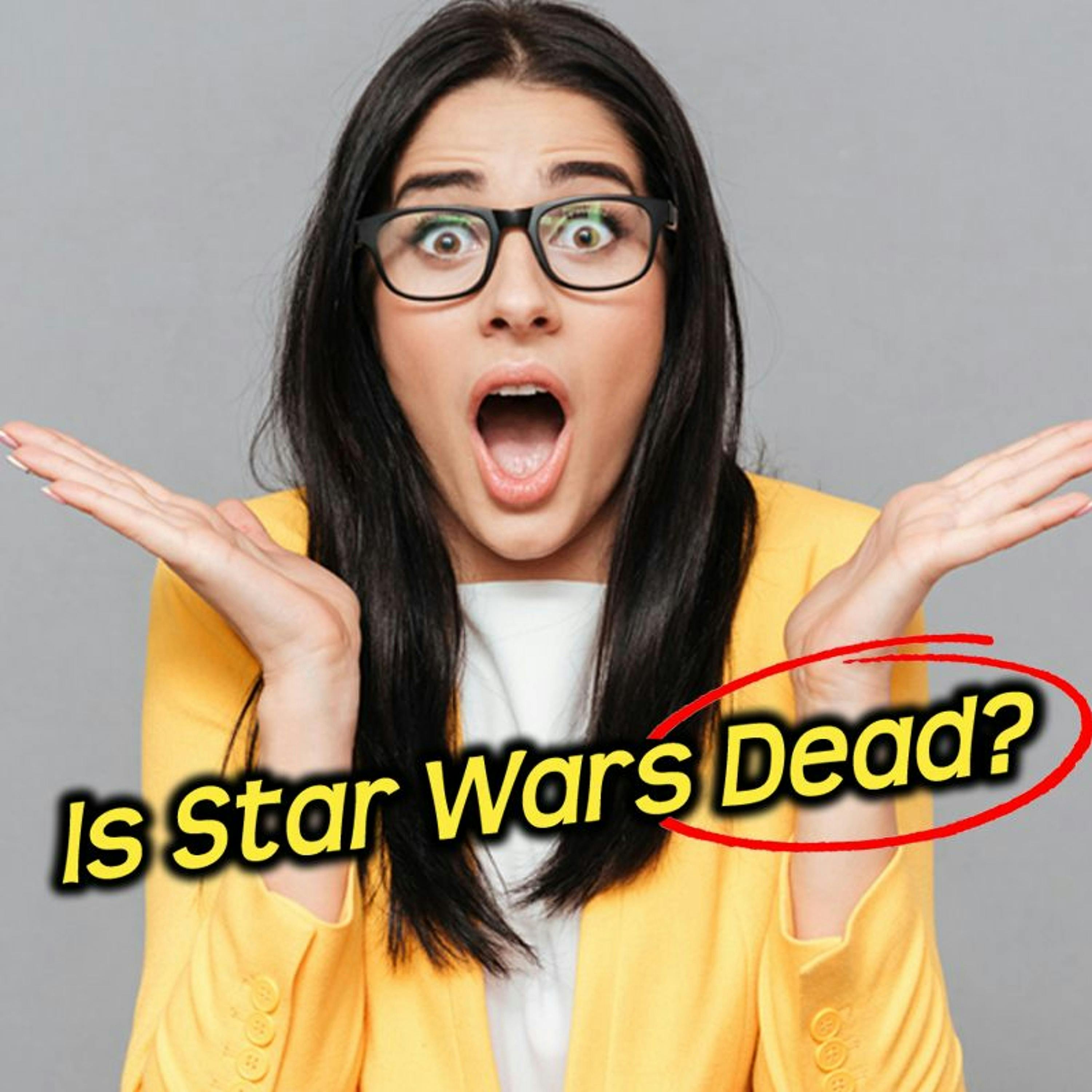 Episode 6 - Is Star Wars Dead