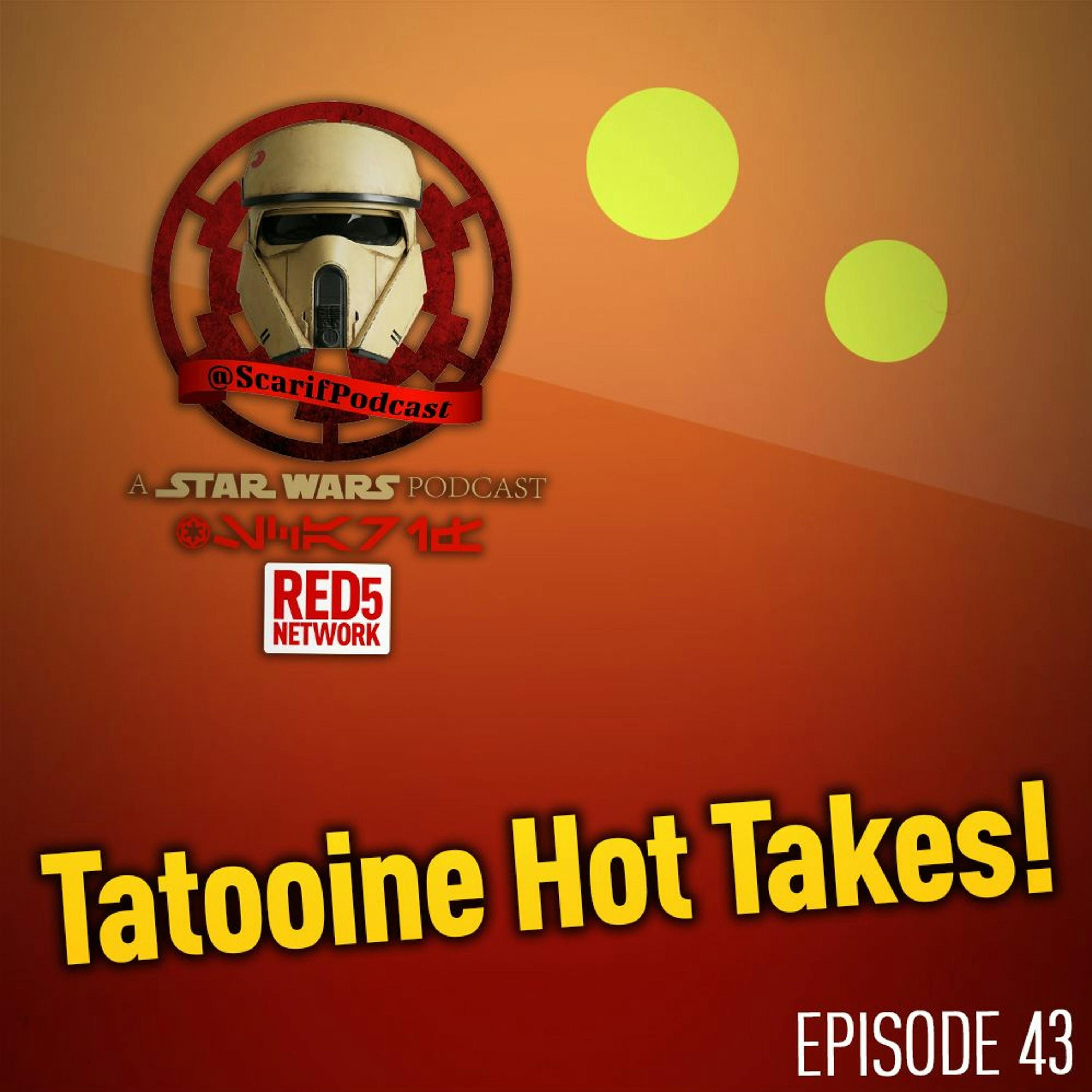 EP43 Tatooine Hot Takes