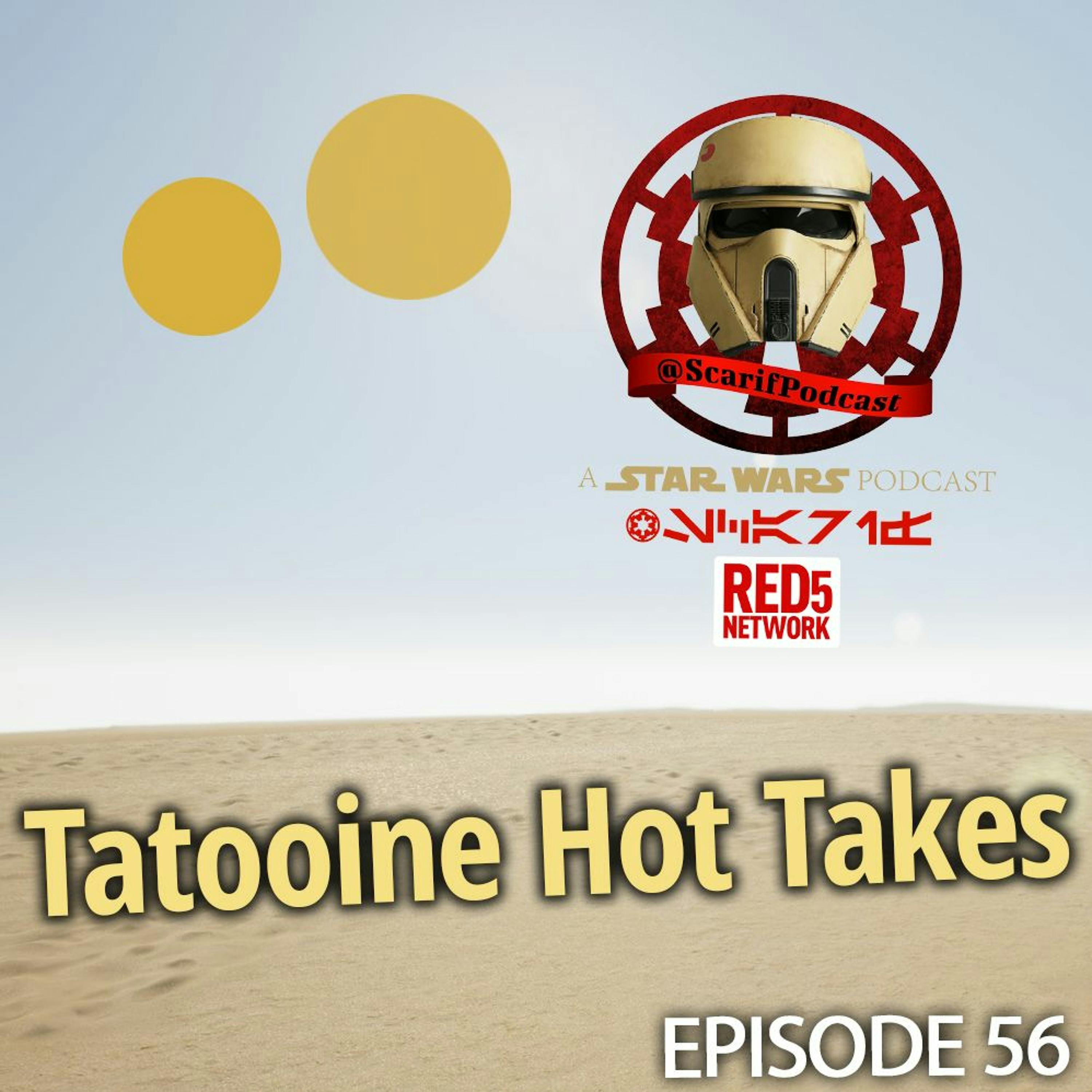 EP56 Tatooine Hot Takes