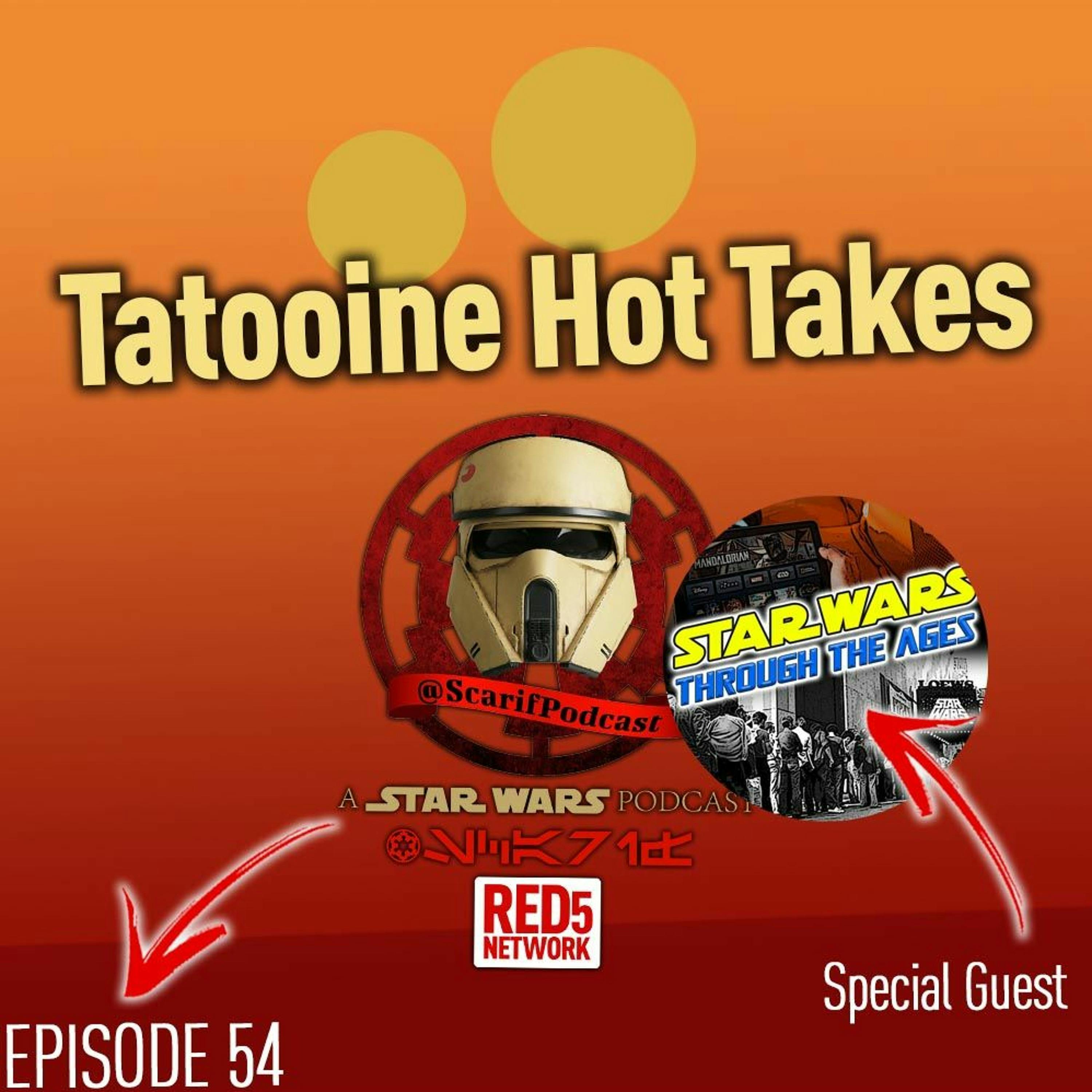 EP54 Tatooine Hot Takes