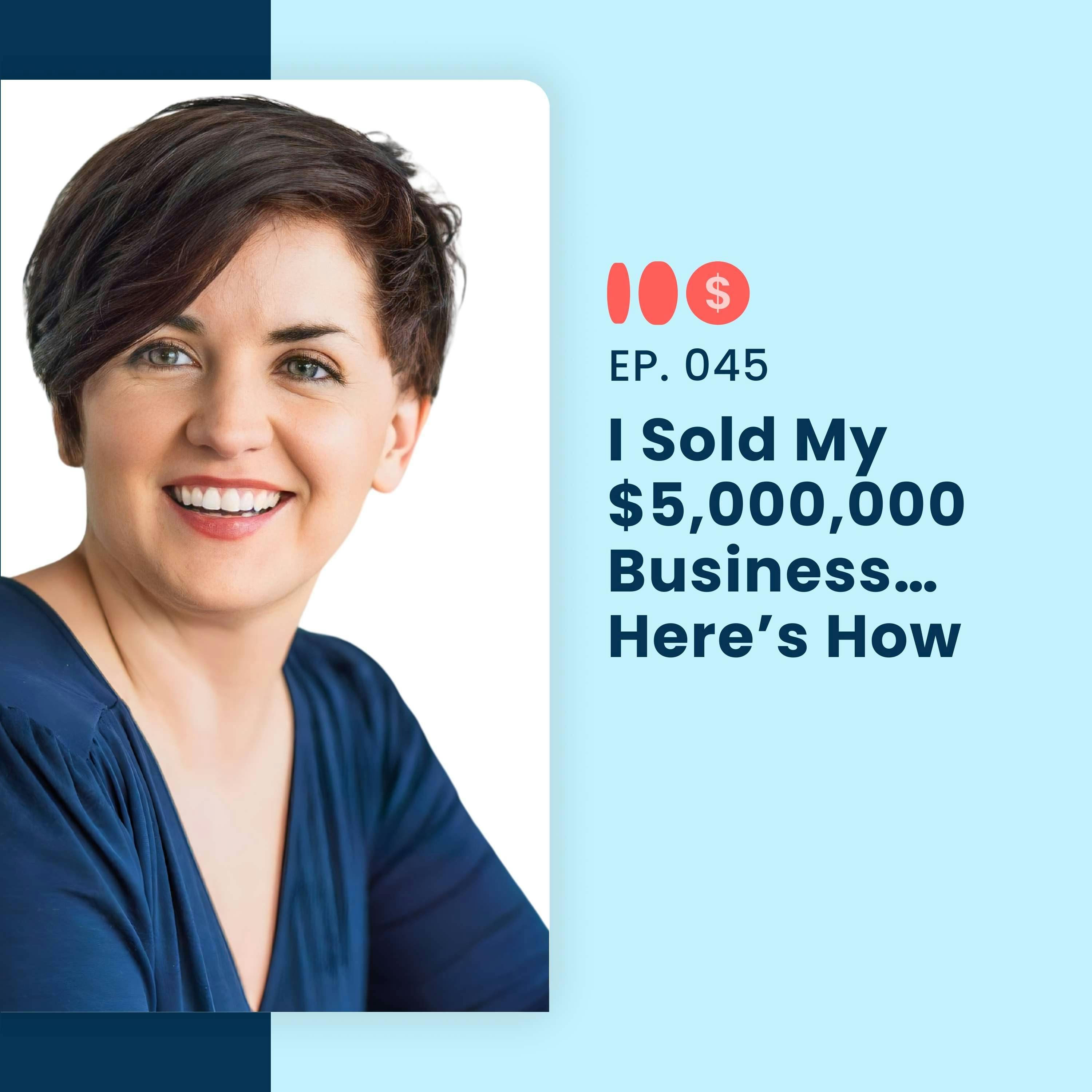 I Sold My $5,000,000 Business… Here’s How | 045