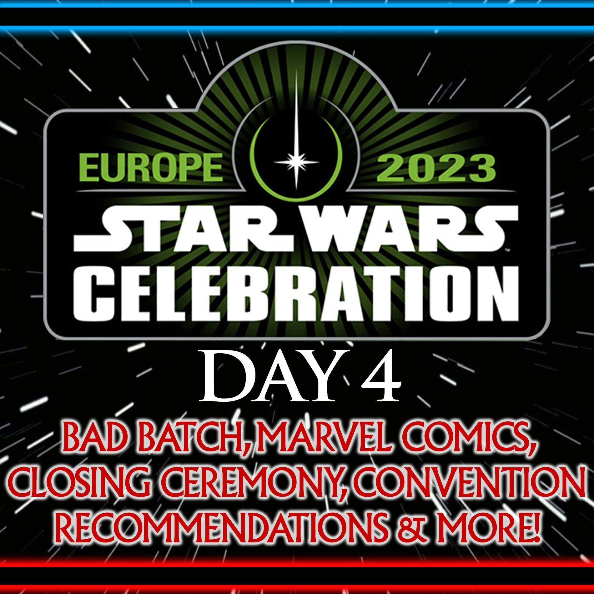 Star Wars Celebration 2023 - Day 4: Bad Batch, Marvel Comics, Closing Ceremony, Convention Recommendations & More!