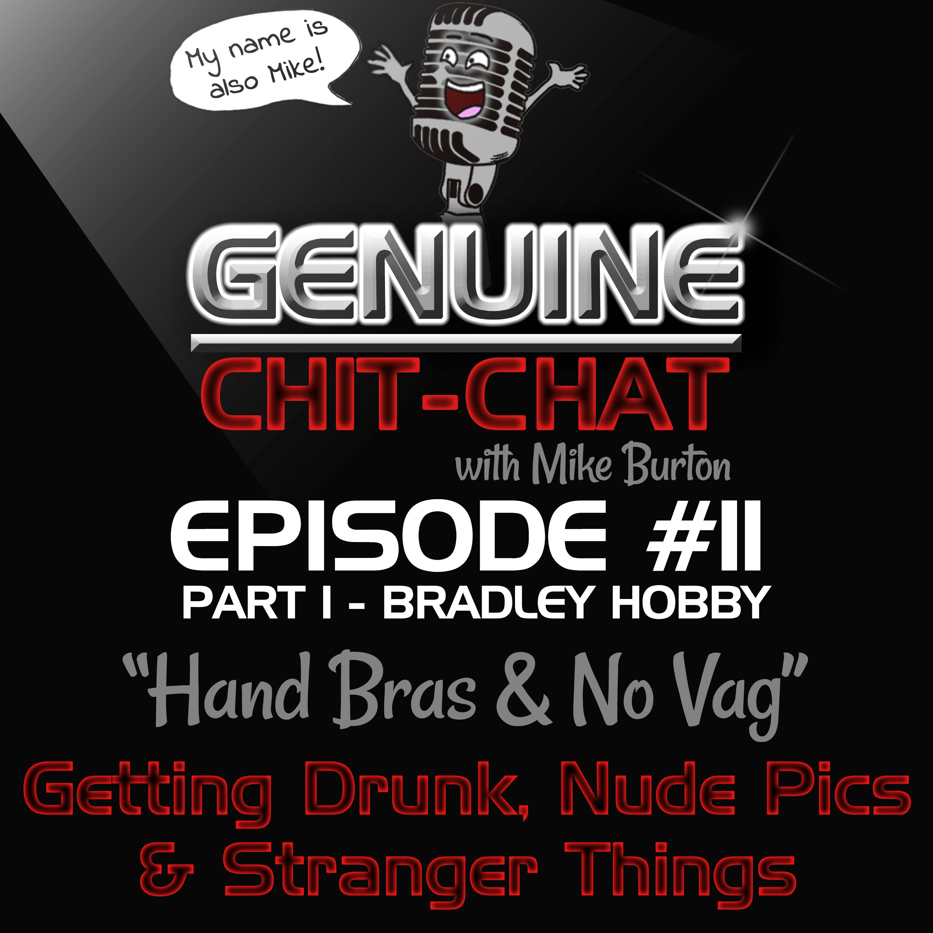 #11 Pt 1 - “Hand Bras &amp; No Vag”: Getting Drunk, Nude Pics &amp; Stranger Things With Bradley Hobby