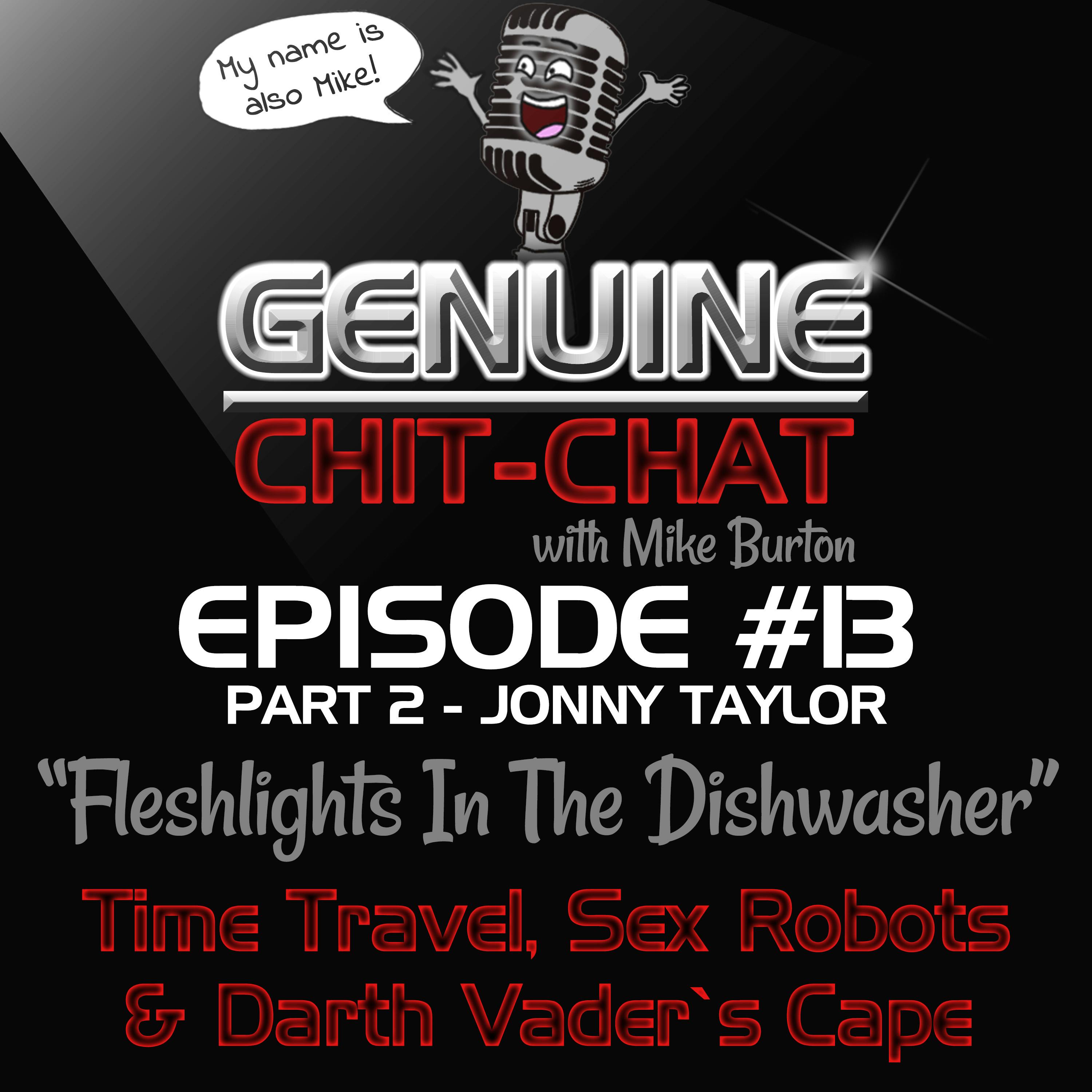 #13 Pt 2 - “Fleshlights In The Dishwasher”: Time Travel, Sex Robots &amp; Darth Vader’s Cape With Jonny Taylor