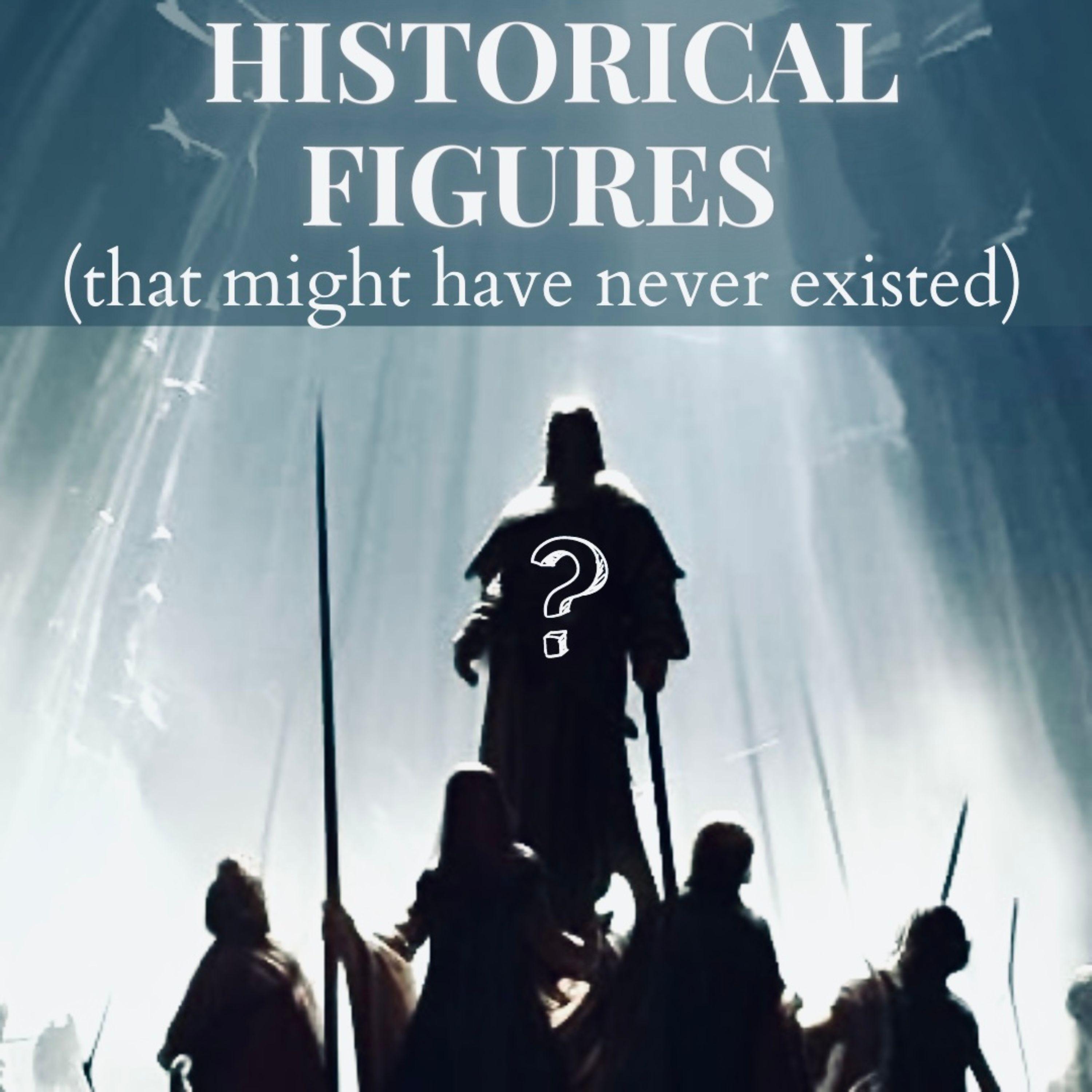 Historical Figures (That Might Never Have Existed)