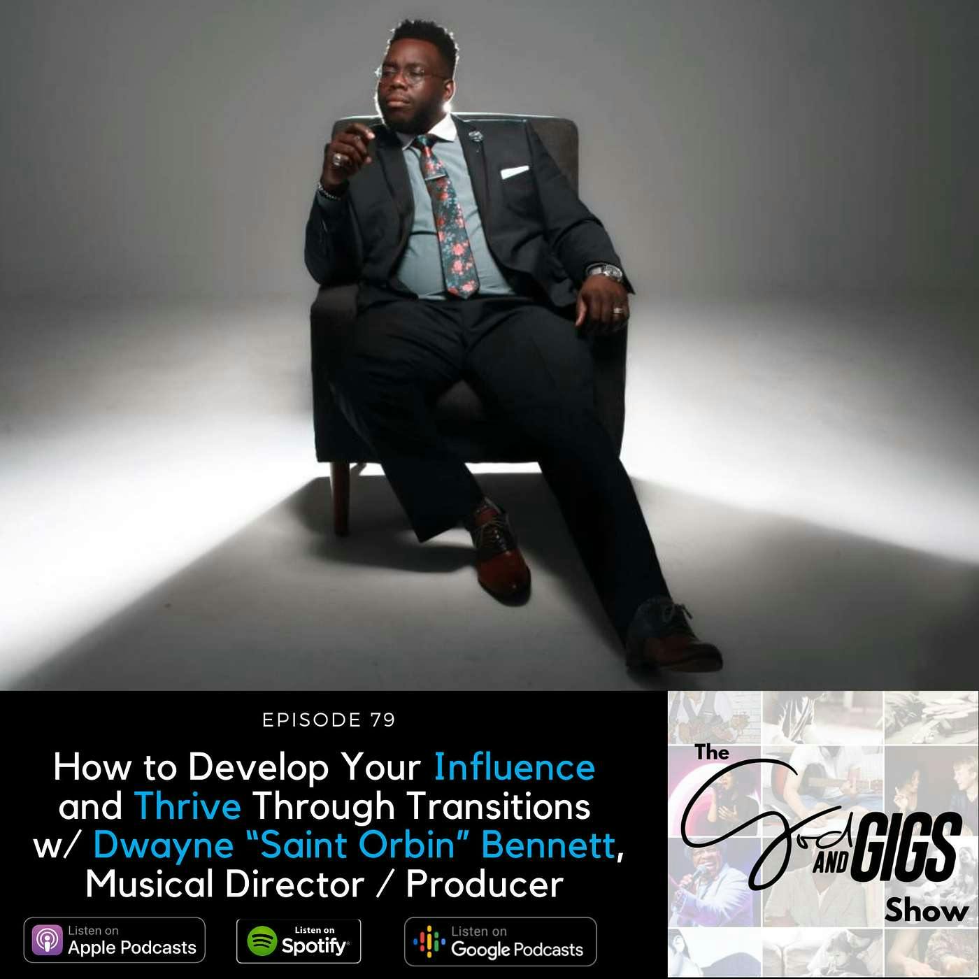 How to Develop Your Artistic Influence and Thrive Through Transitions w/ Dwayne "Saint Orbin" Bennett, Musical Director and Producer