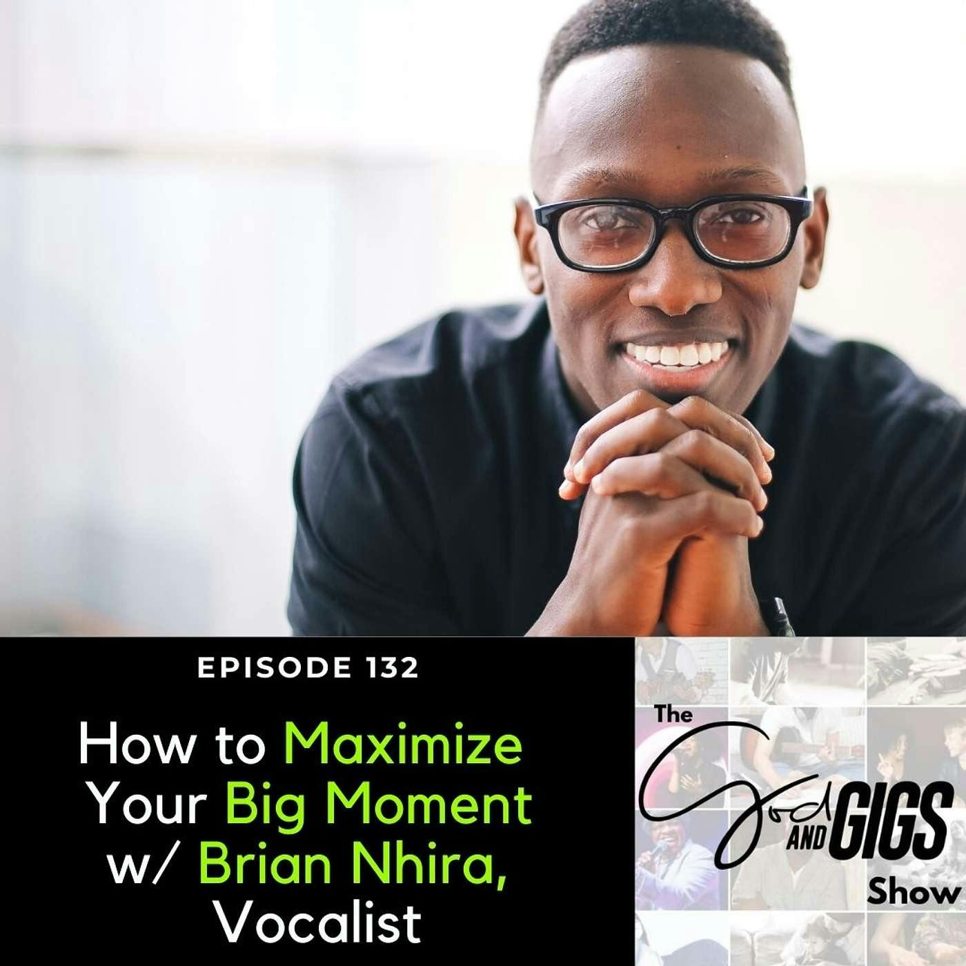 How to Maximize Your Big Moment w/ Brian Nhira, Vocalist