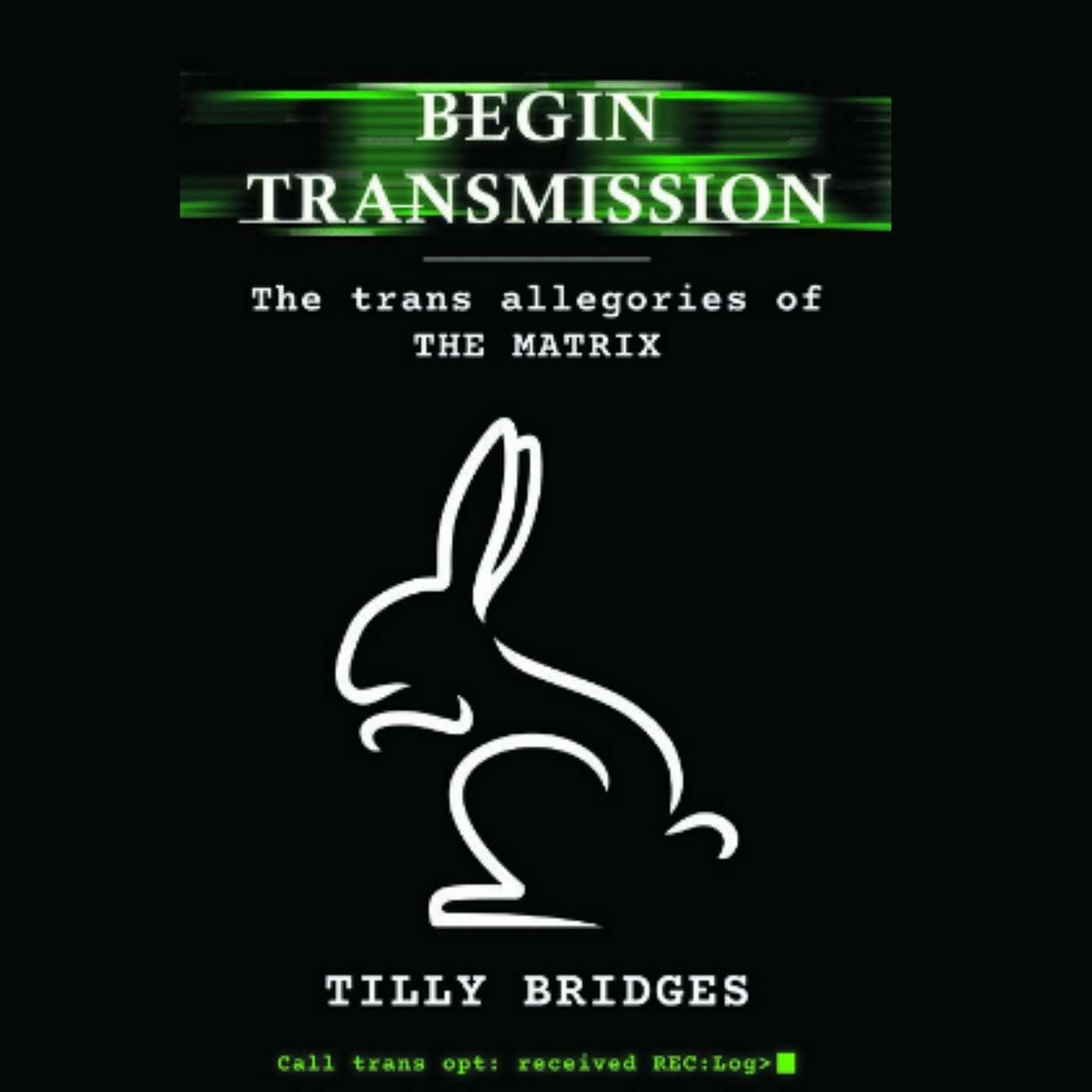 BEGIN TRANSMISSION The trans allegories of THE MATRIX with Tilly Bridges