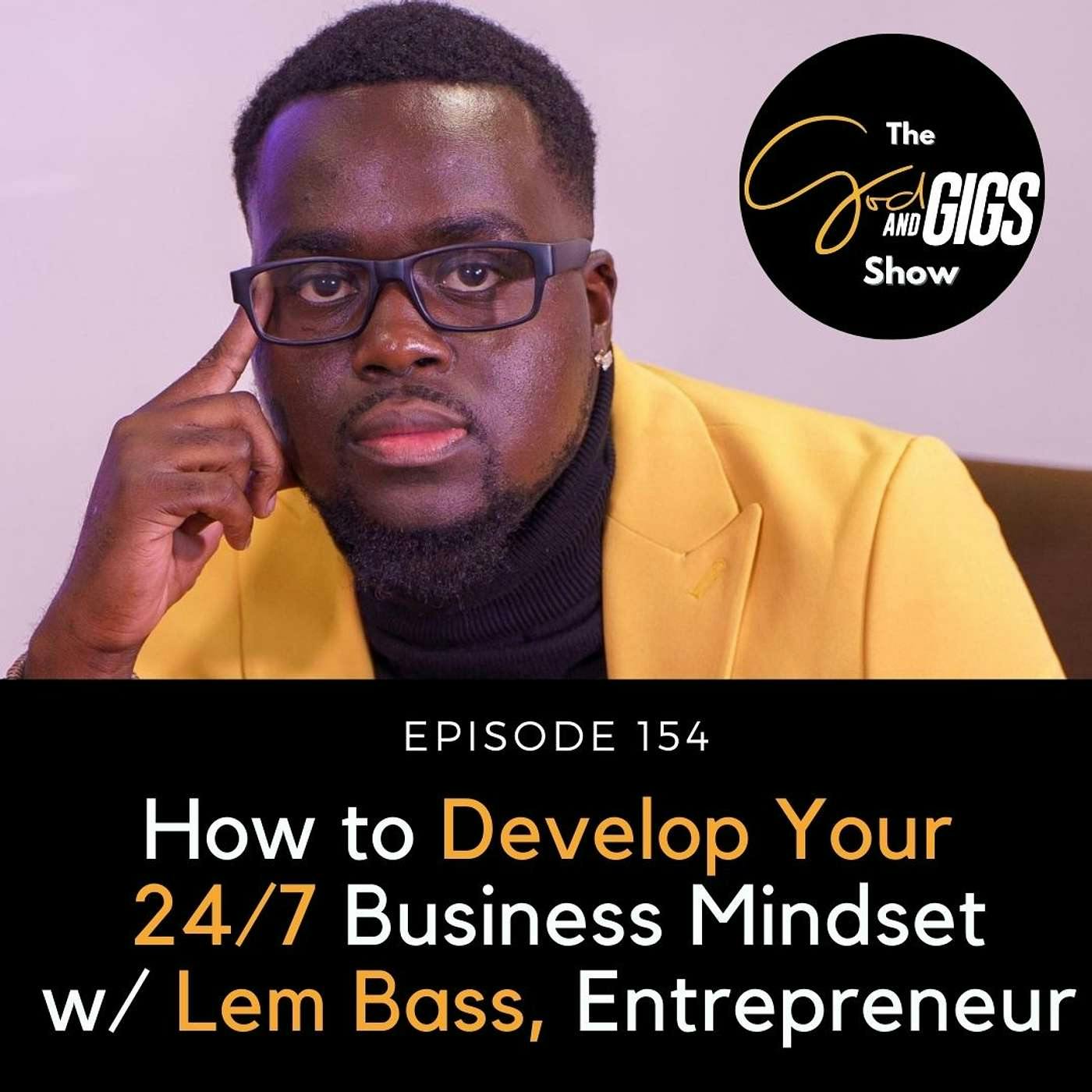 How to Develop Your 24/7 Business Mindset w/ Lem Bass, Entrepreneur / Musician