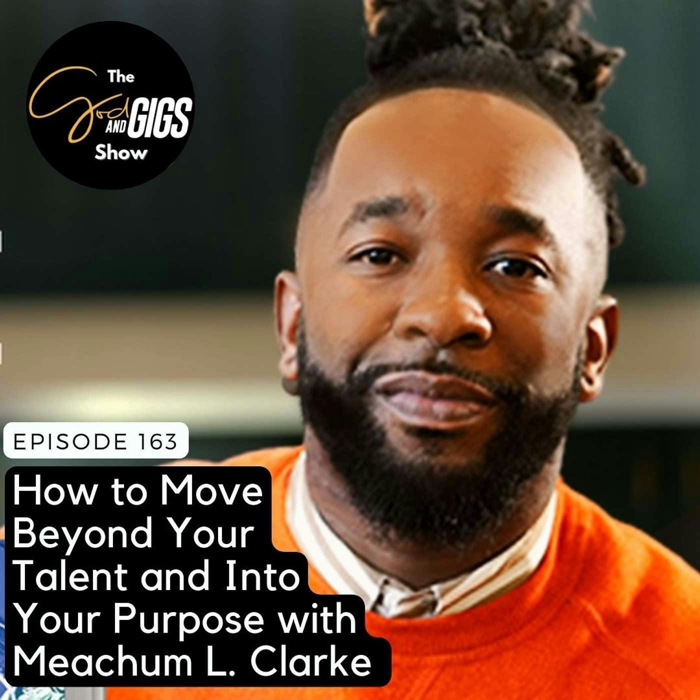 How to Move Beyond Your Talent and Into Your Purpose with Meachum L. Clarke, Gospel Artist / Creative Coach