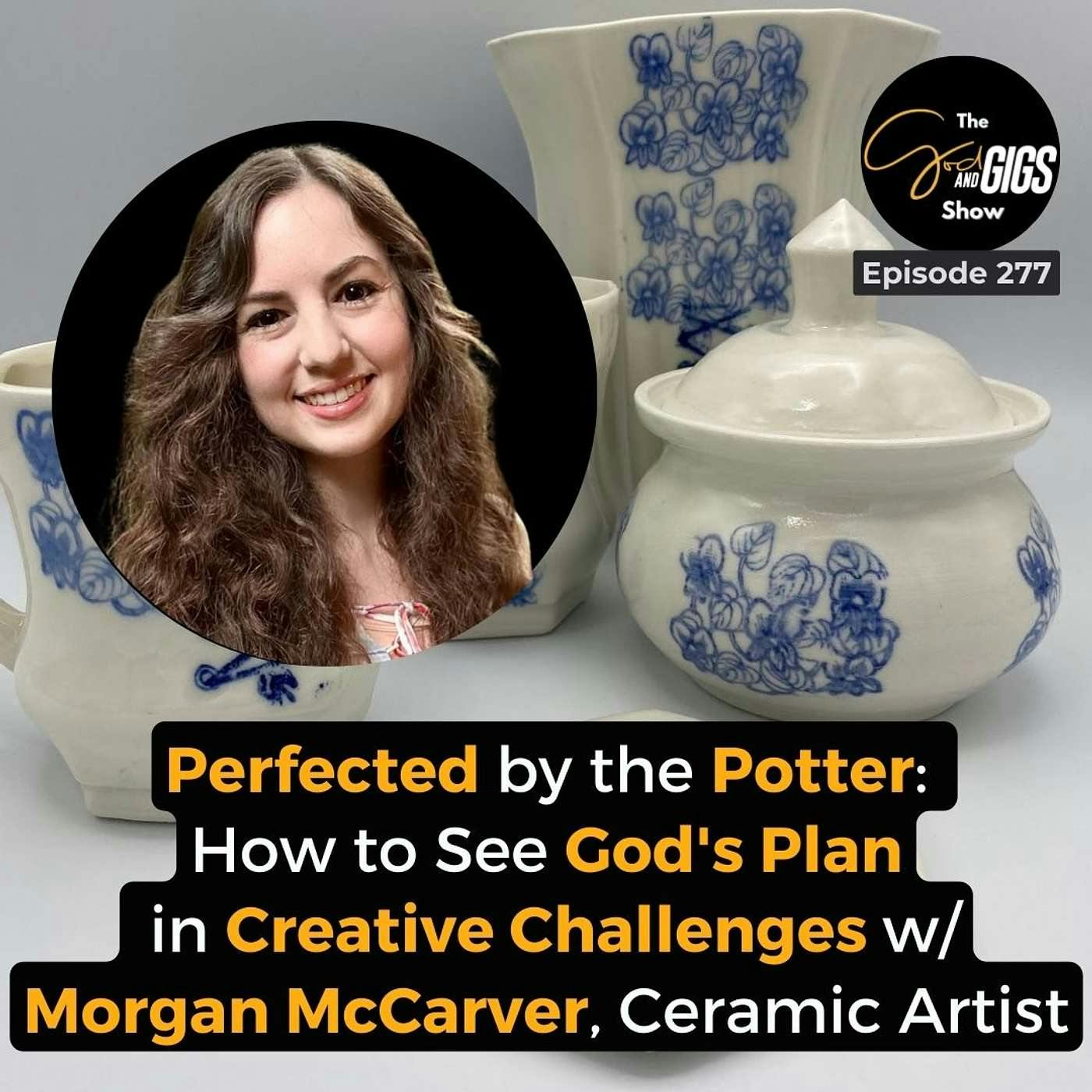 Perfected by the Potter: How to See God's Plan in Your Creative Challenges w/ Morgan McCarver, Ceramic Artist