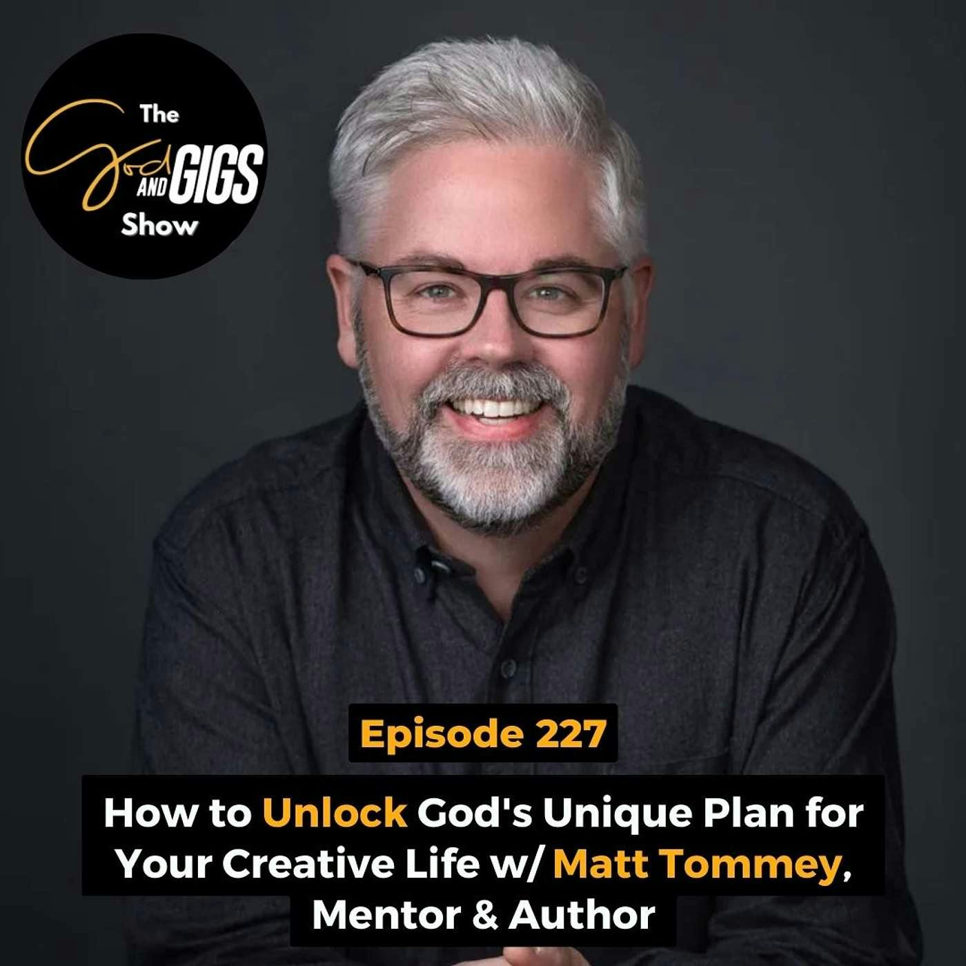 How to Unlock God's Unique Plan for Your Creative Life w/ Matt Tommey, Mentor & Author