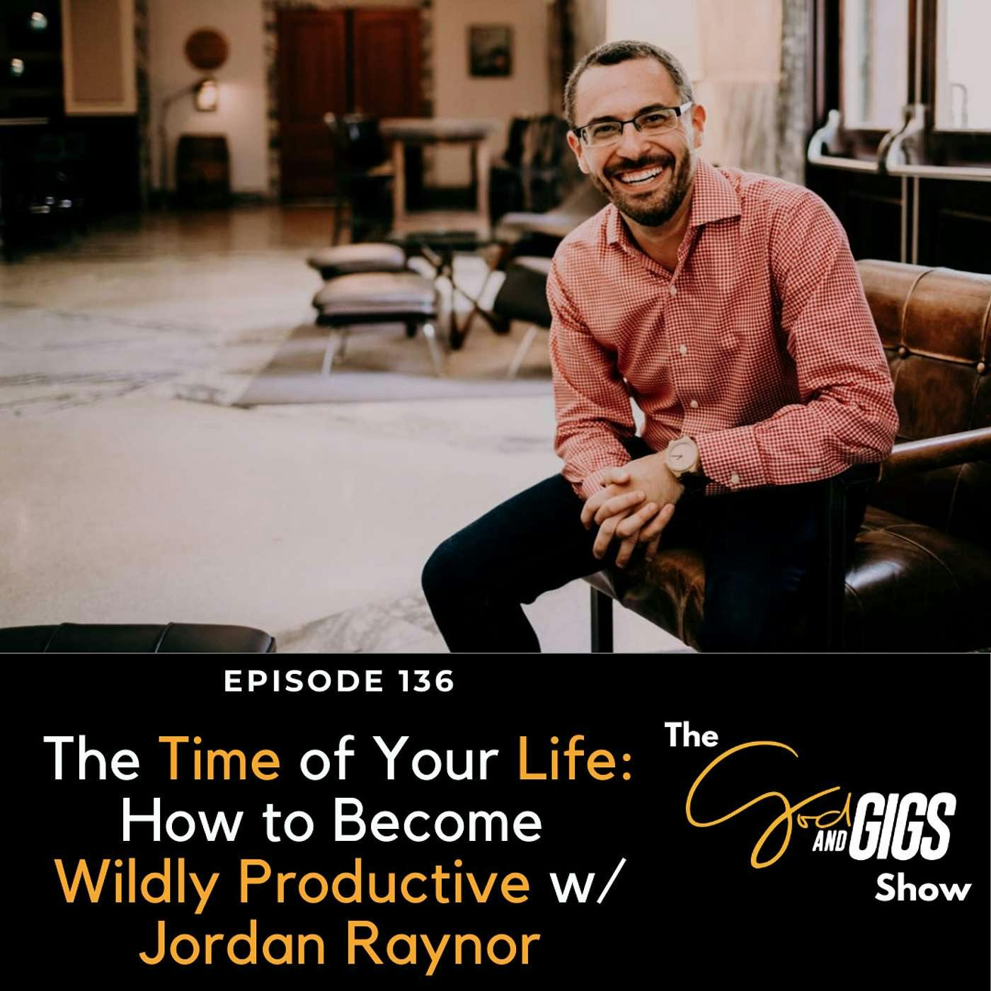 The Time of Your Life: How to Become Wildly Productive w/ Jordan Raynor