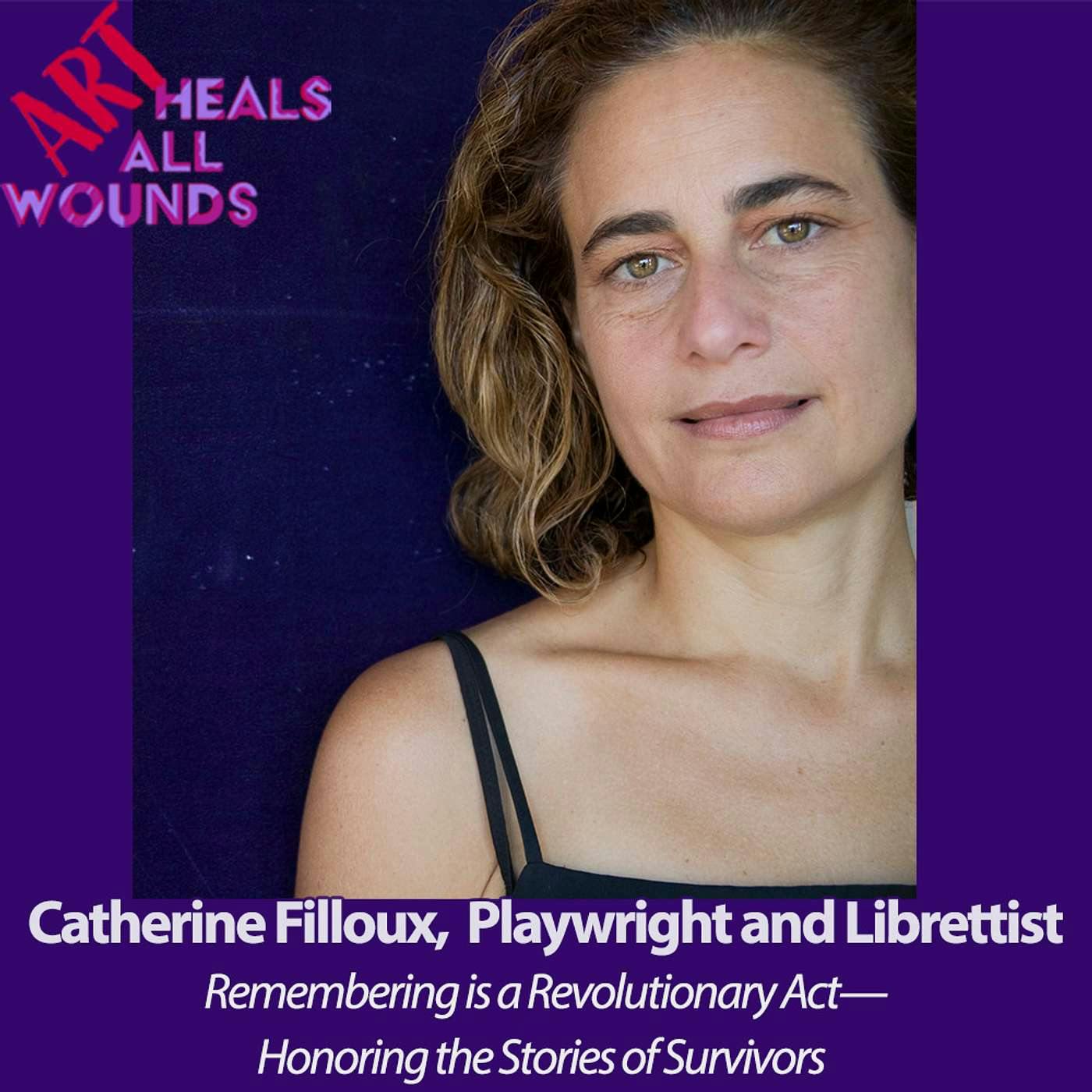 Catherine Filloux, Playwright and Librettist: Remembering is a Revolutionary Act—Honoring the Stories of Survivors