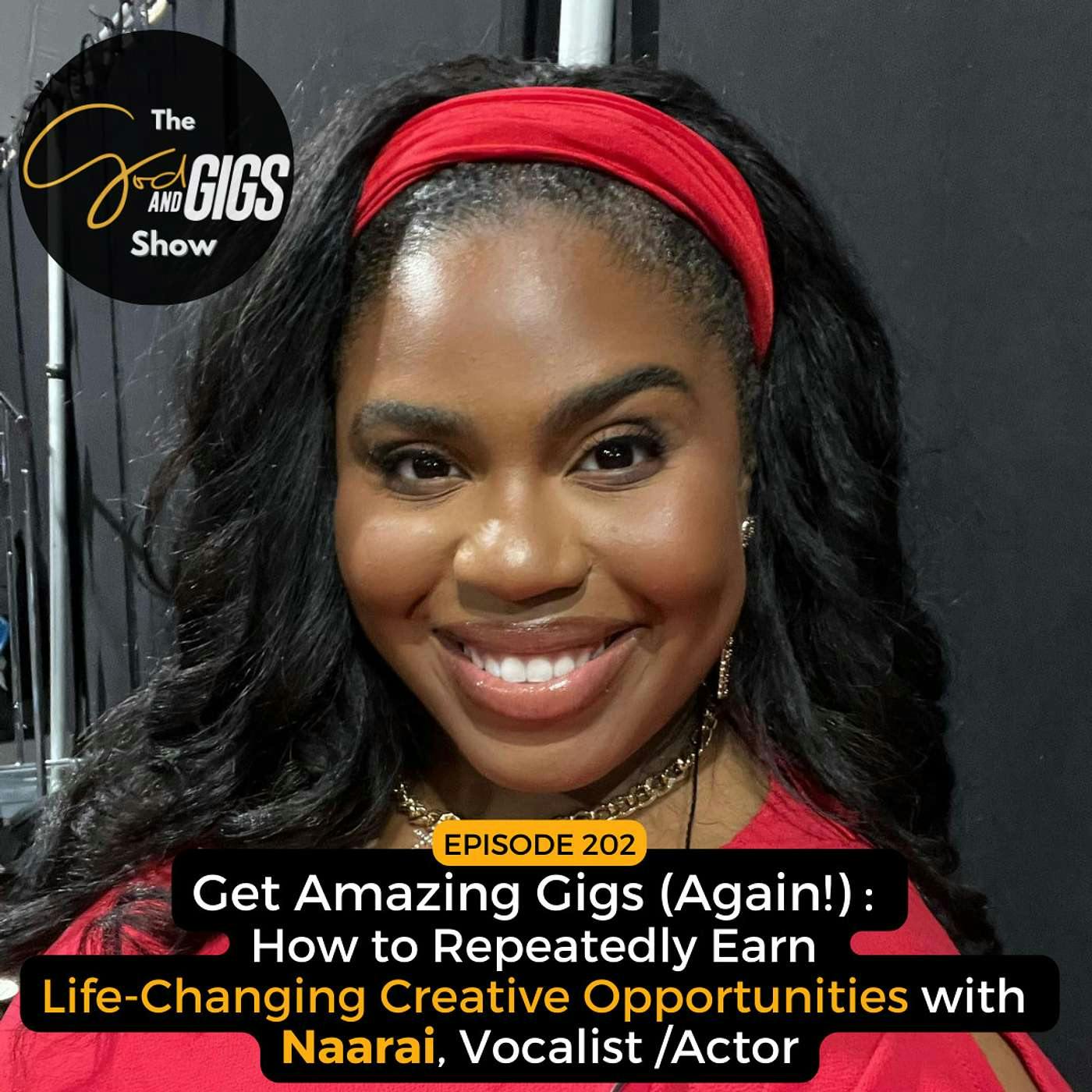 Get Amazing Gigs (Again!) How to Repeatedly Get Life-Changing Creative Opportunities with Naarai, Vocalist / Actor