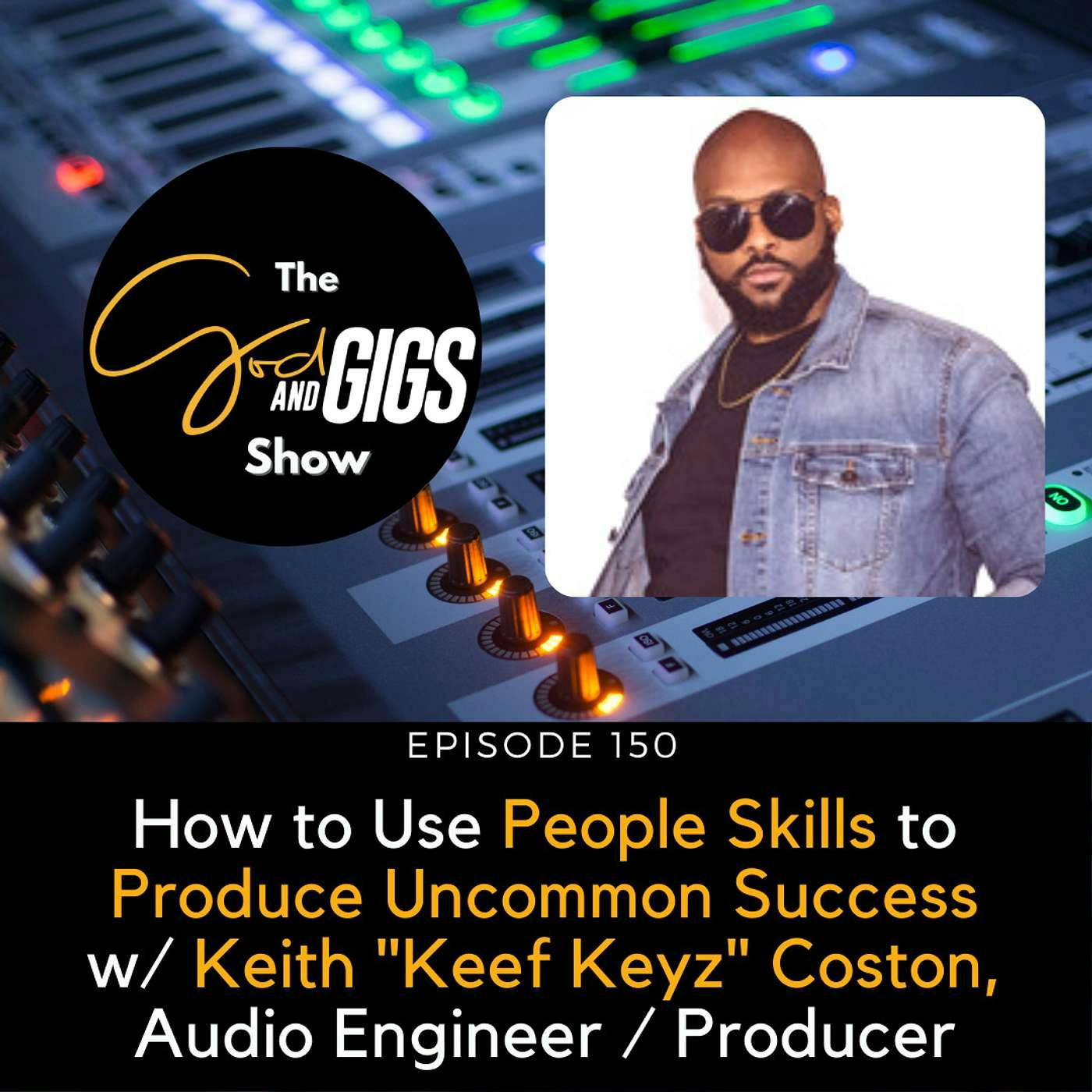 How to Use People Skills to Produce Uncommon Success w/ Keith "Keef Keyz" Coston, Audio Engineer / Producer