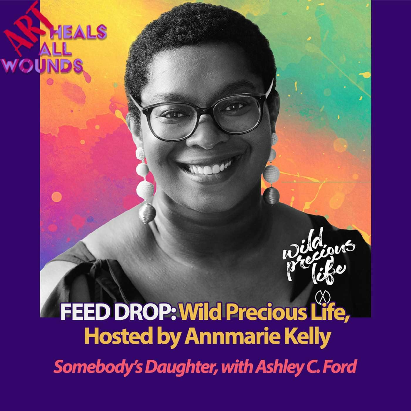 Conversations: Wild Precious Life, Hosted by Annmarie Kelly: Somebody's Daughter, with Ashley C. Ford