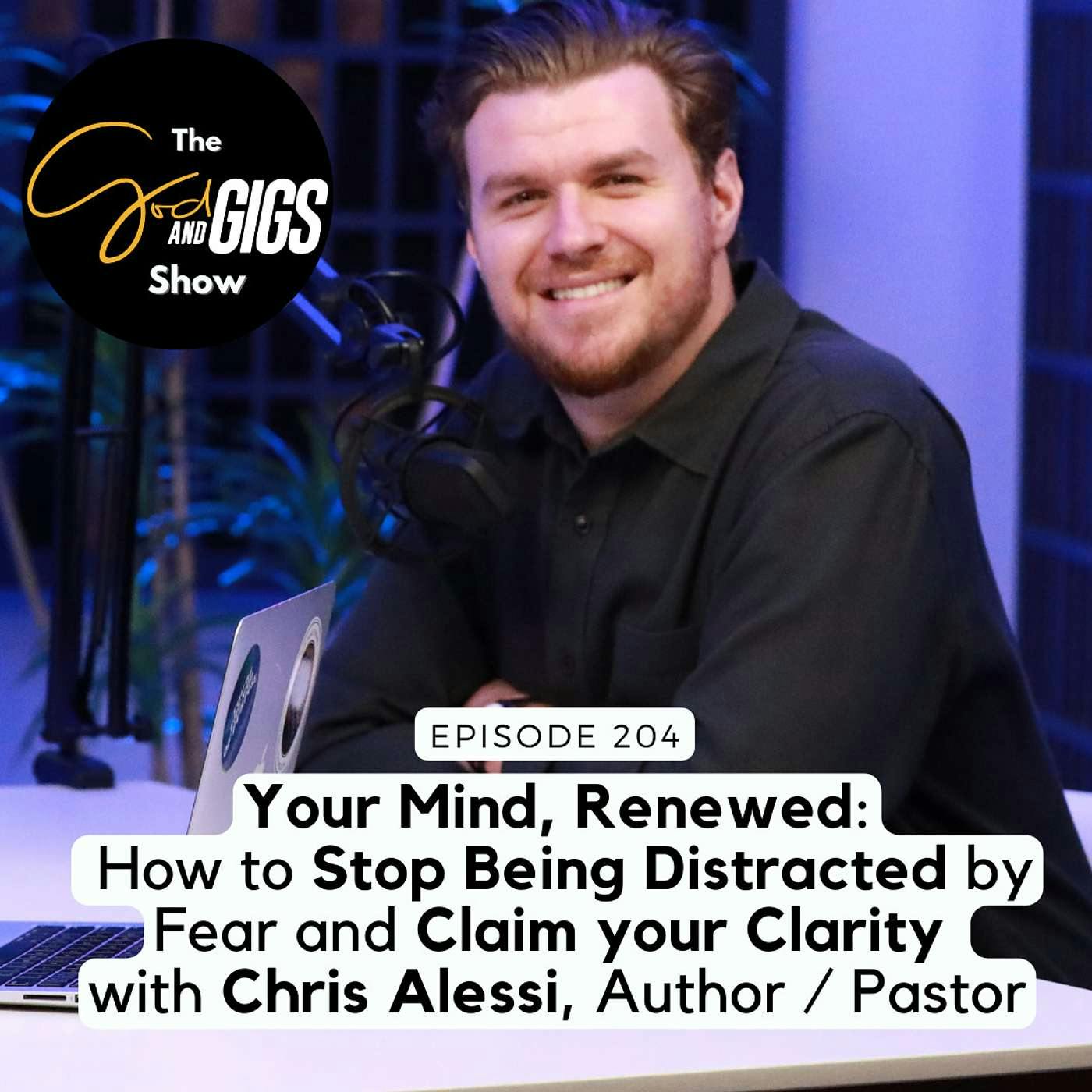 Your Mind, Renewed: How to Stop Being Distracted by Fear and Claim your Clarity w/ Chris Alessi, Author / Pastor