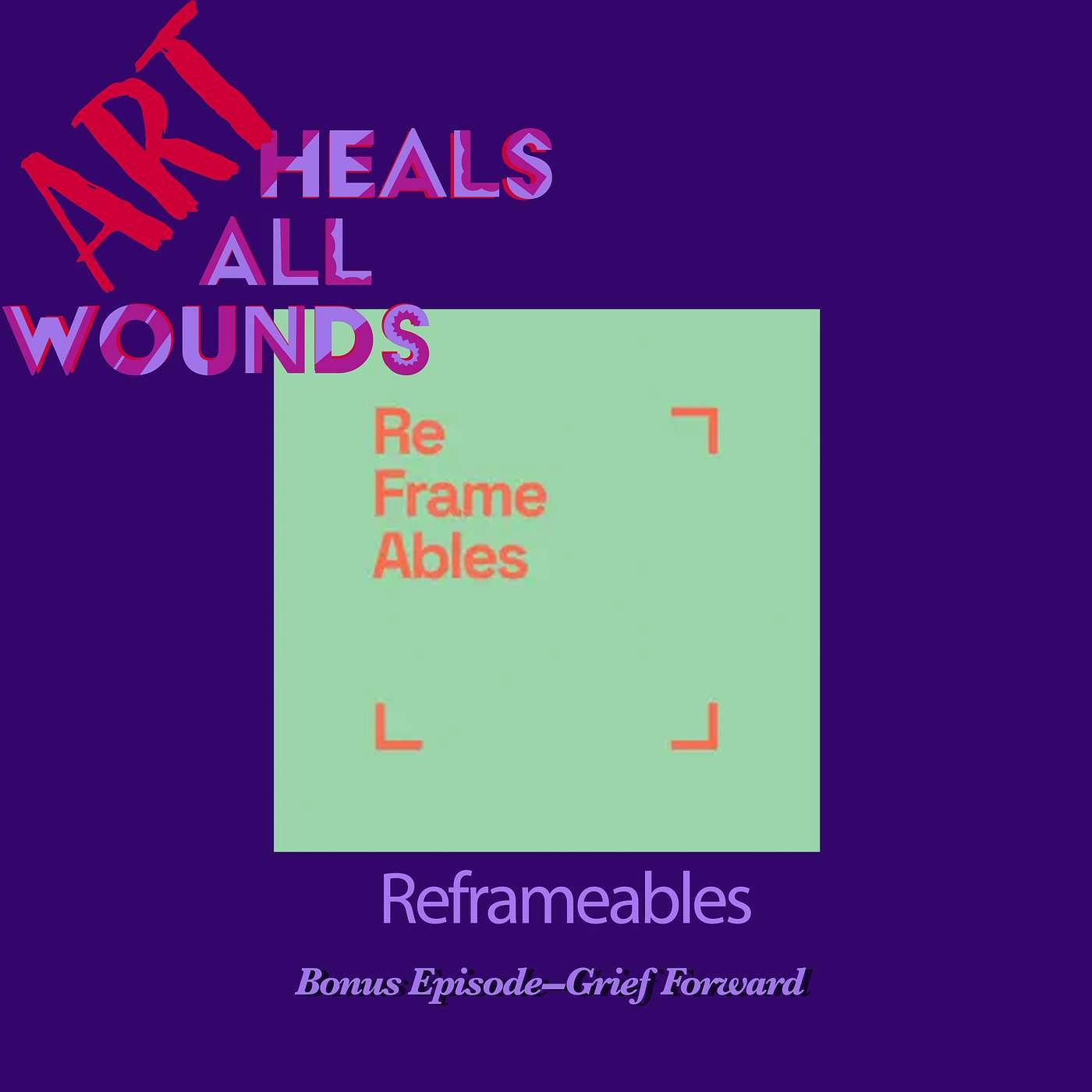 Bonus Episode: Grief Forward from Reframeables