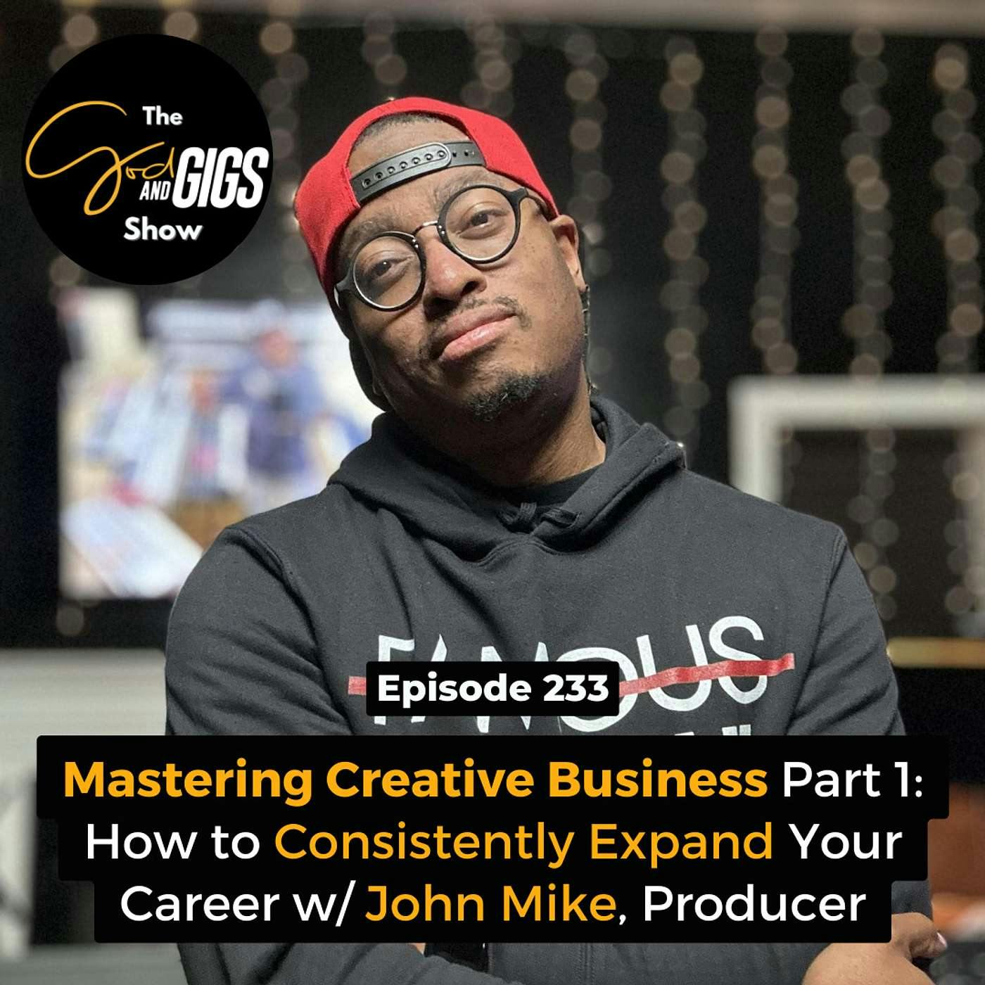 Mastering Creative Business w/ John Mike, Producer, Pt 1: How to Expand Your Career and Never Get Stuck